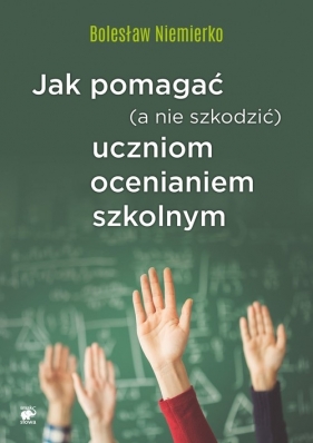 Jak pomagać (a nie szkodzić) uczniom ocenianiem szkolnym - Bolesław Niemierko