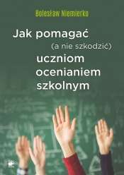 Jak pomagać (a nie szkodzić) uczniom ocenianiem szkolnym