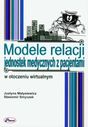 Modele relacji jednostek medycznych z pacjentami w otoczeniu wirtualnym - Matysiewicz Justyna, Smyczek Sławomir