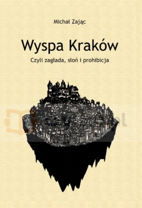 Wyspa Kraków czyli zagłada, słoń i prohibicja - Michał Zając