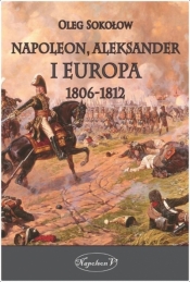 Napoleon, Aleksander i Europa 1806-1812 - Oleg Sokołow