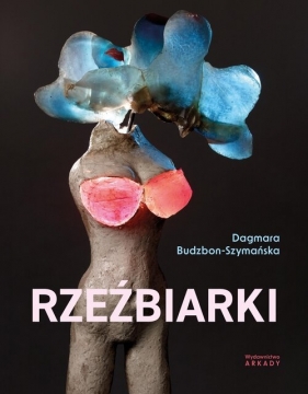 Rzeźbiarki - Dagmara Budzbon-Szymańska