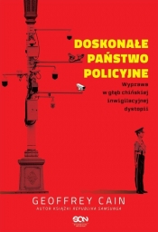 Doskonałe państwo policyjne. Wyprawa w głąb chińskiej inwigilacyjnej dystopii - Geoffrey Cain