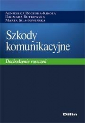 Szkody komunikacyjne - Roguska-Kikoła Agnieszka, Rutkowska Dagmara, Irla-Sowińska Marta<br />
