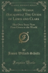 Bird Woman (Sacajawea) The Guide of Lewis and Clark Her Own Story Now Schultz James Willard