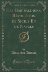 Les Garibaldiens, R?volution de Sicile Et de Naples (Classic Reprint) Dumas Alexandre