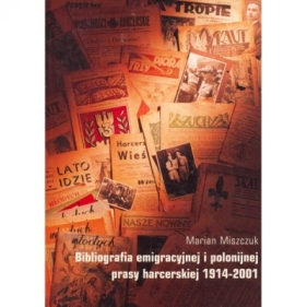 Bibliografia Emigracyjnej i polonijnej Prasy Harcerskiej 1914-2001 - Miszczuk Marian