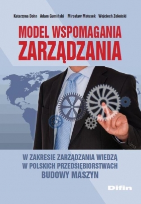 Model wspomagania zarządzania w zakresie zarządzania wiedzą w polskich przedsiębiorstwach budowy - Dohn Katarzyna, Gumiński Adam, Matusek Mirosław, Zoleński Wojciech<br />