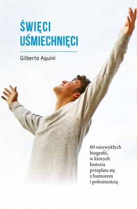 Święci uśmiechnięci. 60 niezwykłych biografii, w których historia przeplata się z humorem i pobożnością - Gilberto Aquini