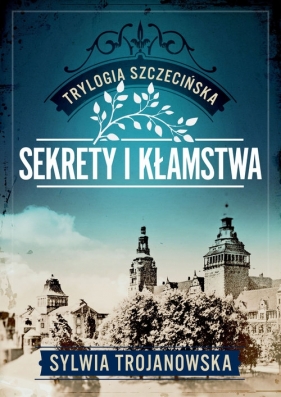 Trylogia szczecińska. Tom 1. Sekrety i kłamstwa - Trojanowska Sylwia
