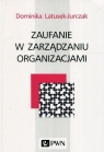 Zaufanie w zarządzaniu organizacjami Dominika Latusek-Jurczak