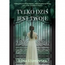 Tylko dziś jest twoje Ilona Szumowska