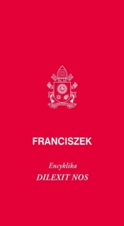 Dilexit nos. Encyklika o miłości ludzkiej... - Papież Franciszek