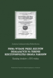 Pisma wydane przez jezuitów działających na terenie Rzeczypospolitej Obojga Narodów - Łukaszewska-Haberkowa Justyna