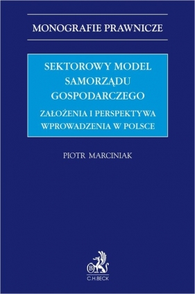 Sektorowy model samorządu gospodarczego. Założenia i perspektywa wprowadzenia w Polsce. - Piotr Marciniak