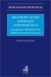 Sektorowy model samorządu gospodarczego. Założenia i perspektywa wprowadzenia w Polsce. - Piotr Marciniak