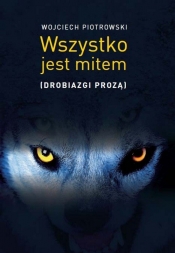 Wszystko jest mitem - Piotrowski Wojciech
