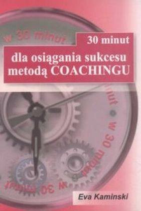 30 minut dla osiągnięcia sukcesu metodą Coachingu - Kamiński Eva