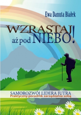 Wzrastaj aż pod niebo! - Białek Ewa Danuta