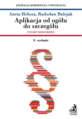 Aplikacja od ogółu do szczegółu Ustawy dodatkowe Aplikacja komornicza i notarialna - Heliosz Aneta, Bulejak Radosław