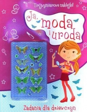 Ja, moda i uroda. Zadania dla dziewczyn + trójwymiarowe naklejki! - Opracowanie zbiorowe