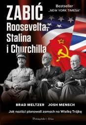 Zabić Roosevelta, Stalina i Churchilla. Jak naziści planowali zamach na Wielką Trójkę - Brad Meltzer, Josh Mensch