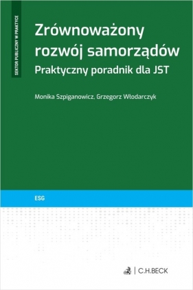Zrównoważony rozwój samorządów. Praktyczny poradnik dla JST - Szpiganowicz Monika, Grzegorz Włodarczyk