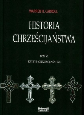 Historia chrześcijaństwa Tom 6 Kryzys chrześcijaństwa - Carroll Warren H.