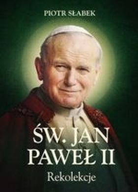 Rekolekcje. Św. Jan Paweł II - Słabek Piotr