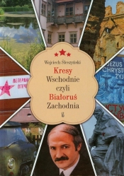 Kresy Wschodnie czyli Białoruś Zachodnia - Śleszyński Wojciech