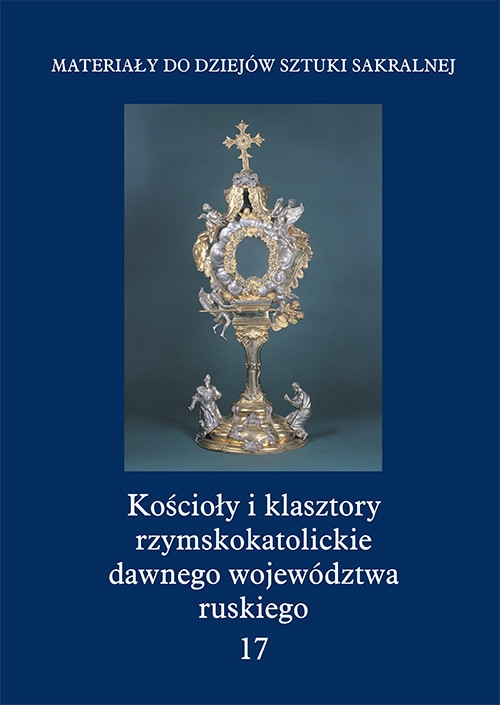 Kościoły i klasztory rzymskokatolickie dawnego województwa ruskiego Tom 17