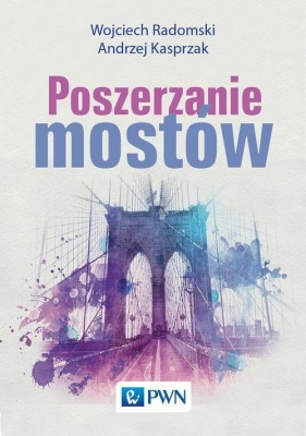 Poszerzanie mostów - Wojciech Radomski, Andrzej Kasprzak