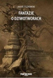 Fantazje o dziwotworach - Jakub Tyszkowski