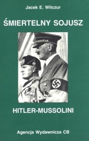 Śmiertelny sojusz Hitler - Mussolini - Wilczur Jacek E.