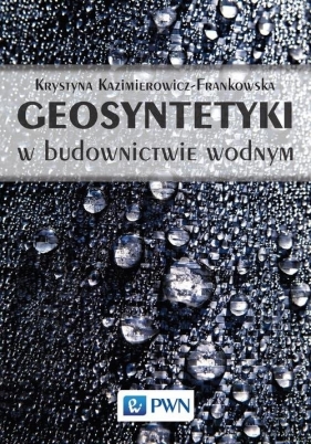 Geosyntetyki w budownictwie wodnym - Kazimierowicz-Frankowska Krystyna