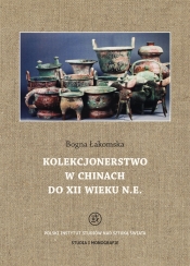 Kolekcjonerstwo w Chinach do XII wieku n. e. - Łakomska Bogna
