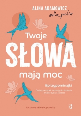 Twoje słowa mają moc. Dodają skrzydeł, inspirują do działania i zmiany życia na lepsze - Adamowicz Alina