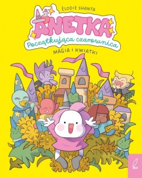 Anetka. Początkująca czarownica. Tom 1. Magia i kwiatki - Élodie Shanta