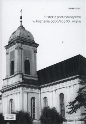 Historia protestantyzmu w Poznaniu od XVI do XXI wieku - Kiec Olgierd