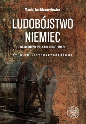 Ludobójstwo Niemiec na narodzie polskim (1939-1945) - Maciej Jan Mazurkiewicz