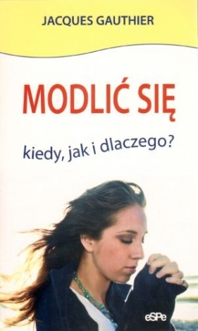 Modlić się kiedy jak dlaczego - Gauthier Jacques
