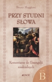 PRZY STUDNI SŁOWA KOMENTARZE DO EWANGELII NIEDZIELNYCH NA ROK B - Bruno Maggioni