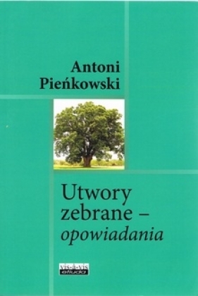 Utwory zebrane - opowiadania - Antoni Pieńkowski