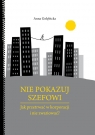 Nie pokazuj szefowi jak przetrwać w korporacji i nie zwariować? Anna Gołębicka