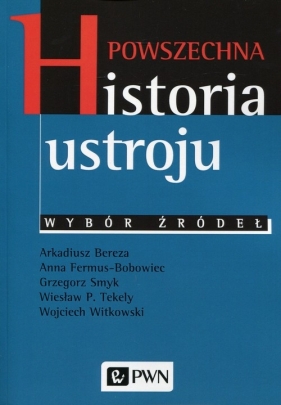 Powszechna historia ustroju Wybór źródeł (Uszkodzona okładka) - Bereza Arkadiusz, Fermus-Bobowiec Anna, Smyk Grzegorz, Tekely Wiesław P., Witkowski Wojciech