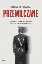 Przemilczane. Seksualna praca przymusowa w czasie II wojny światowej. Wydanie rozszerzone - Joanna Ostrowska