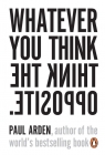 Whatever You Think, Think the Opposite Paul Arden