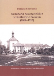 Seminaria nauczycielskie w Królestwie Polskim (1866-1915) - Szewczuk Dariusz
