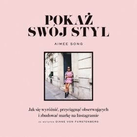 Pokaż swój styl. Jak się wyróżnić, przyciągnąć obserwujących i zbudować markę na Instagramie - Song Aimee