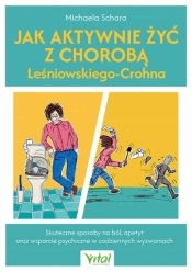 Jak aktywnie żyć z chorobą Leśniowskiego-Crohna. Skuteczne sposoby na ból, apetyt oraz wsparcie psychiczne w codziennych wyzwaniach - Michaela Schara
